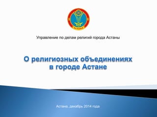 Управление по делам религий города Астаны
Астана, декабрь 2014 года
 