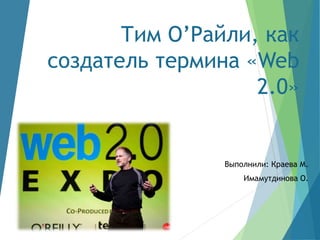 Тим О’Райли, как
создатель термина «Web
2.0»
Выполнили: Краева М.
Имамутдинова О.
 