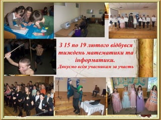 З 15 по 19 лютого відбувся
тиждень математики та
інформатики.
Дякуємо всім учасникам за участь
 