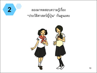 10
2 ลองมาทดสอบความรู้เรื่อง
“ประวัติศาสตร์ญี่ปุ่น” กันดูนะคะ
10
 