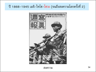 54สงคราม
ปี 1868-1945 เมจิ-ไทโช-โชวะ (จนถึงสงครามโลกครั้งที่ 2)
54
 