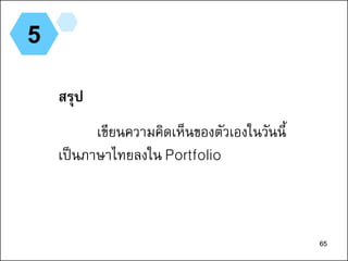 65
5
สรุป
เขียนความคิดเห็นของตัวเองในวันนี้
เป็นภาษาไทยลงใน Portfolio
65
 