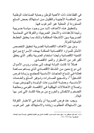 ‫الوبنٌنة‬ ‫الصناعا‬ ‫وحماٌة‬ ‫وبن‬ ‫ل‬ ‫همٌة‬ ‫ا‬ ‫ا‬ ‫القباعا‬ ً
‫نن‬‫ن‬‫الس‬ ‫نن‬‫ن‬‫يا‬ ‫ننتهال‬‫ن‬‫اس‬ ‫ننن‬‫ن‬‫م‬ ‫ننل‬‫ن‬ٌ ‫والتق‬ ‫ننة‬‫ن‬ٌ‫جني‬ ‫ا‬ ‫ننة‬‫ن‬‫س‬ ‫المنا‬ ‫ننن‬‫ن‬‫م‬‫ع‬
.‫ٌها‬ ‫المرغوب‬ ‫غٌر‬ ‫ٌة‬ ‫المح‬ ‫أو‬ ‫المستورد‬
‫نرٌيٌة‬‫ن‬‫ض‬ ‫نة‬‫ن‬‫سٌاس‬ ‫نود‬‫ن‬‫وج‬ ‫نن‬‫ن‬‫م‬ ‫ند‬‫ن‬‫الي‬ ‫ندا‬‫ن‬‫ه‬ ‫ا‬ ‫ن‬‫ن‬‫ه‬ ‫نق‬‫ن‬ٌ‫ولتحق‬
‫المحاسنية‬ ً‫ن‬ ‫ة‬ ‫ر‬ ‫والت‬ ‫الضرٌيٌةو‬ ‫ساار‬ ‫وا‬ ‫ايا‬ ‫للع‬ ‫رشٌد‬
‫ننب‬‫ن‬‫الخب‬ ‫ننق‬‫ن‬‫ٌحق‬ ‫ننا‬‫ن‬‫يم‬ ‫نن‬‫ن‬‫ل‬ ‫و‬ ‫ننة‬‫ن‬ ‫المخت‬ ‫ننبة‬‫ن‬‫نش‬ ‫ا‬ ‫ننٌن‬‫ن‬‫ي‬ ‫ننرٌيٌة‬‫ن‬‫الض‬
.‫دولة‬ ‫ل‬ ‫احنمائٌة‬
‫ا‬ ‫تحقٌنق‬ ‫ضنرٌية‬ ‫ل‬ ‫تصادٌة‬ ‫اال‬ ‫هدا‬ ‫ا‬ ‫يٌن‬ ‫ومن‬‫لتخصنع‬
‫نرامج‬‫ن‬‫يي‬ ‫نراع‬‫ن‬‫احس‬ ‫ند‬‫ن‬‫يه‬ ‫نة‬‫ن‬‫الممكن‬ ‫نادٌة‬‫ن‬‫تص‬ ‫اال‬ ‫نوارد‬‫ن‬‫م‬ ‫ل‬ ‫نل‬‫ن‬‫مث‬ ‫ا‬
‫ٌحقنق‬ ‫ي‬ ‫ال‬ ‫يالقدر‬ ‫الضرٌية‬ ‫استخدام‬ ‫ا‬ً‫وأٌض‬ ‫تصادٌة‬ ‫اال‬ ‫التنمٌة‬
.‫تصادي‬ ‫اال‬ ‫والنمو‬ ‫االستقرار‬ ‫من‬ ‫در‬ ‫أكير‬
‫نوال‬‫ن‬‫م‬ ‫ا‬ ‫ررو‬ ‫ب‬ ‫ن‬‫ن‬‫ج‬ ‫نى‬‫ن‬‫إل‬ ‫ند‬‫ن‬‫ته‬ ‫نة‬‫ن‬‫الدول‬ ‫ن‬‫ن‬‫كان‬ ‫ا‬ ‫إ‬ ً‫ال‬‫نث‬‫ن‬‫م‬
‫نا‬‫ن‬‫مس‬ ‫ناهم‬‫ن‬‫ٌس‬ ‫ي‬ ‫ن‬‫ن‬‫ال‬ ‫نادي‬‫ن‬‫تص‬ ‫اال‬ ‫ناب‬‫ن‬‫النش‬ ‫نن‬‫ن‬‫م‬ ‫نٌن‬‫ن‬‫ما‬ ‫نوع‬‫ن‬‫ن‬ ‫نى‬‫ن‬‫إل‬‫همة‬
‫نرع‬‫ن‬ ‫ناد‬‫ن‬ٌ ‫و‬ ‫نع‬‫ن‬‫مجتم‬ ‫ل‬ ‫نٌة‬‫ن‬‫ساس‬ ‫ا‬ ‫نا‬‫ن‬‫الحاج‬ ‫نياع‬‫ن‬‫إش‬ ً‫ن‬‫ن‬ ‫نة‬‫ن‬‫اال‬
‫نناٌل‬‫ن‬‫التش‬(ٔ)
‫نندما‬‫ن‬‫والخ‬ ‫ع‬ ‫نن‬‫ن‬‫الس‬ ‫ٌر‬ ‫ننو‬‫ن‬‫وت‬ ‫ننادرا‬‫ن‬‫الص‬ ‫ننجٌع‬‫ن‬‫وتش‬ ‫و‬
‫ننناو‬‫ن‬‫يه‬ ‫نننو‬‫ن‬‫والنه‬ ‫ننند‬‫ن‬ٌ‫الول‬ ‫نننروعا‬‫ن‬‫المش‬ ‫نننة‬‫ن‬ٌ‫وحما‬ ‫نننٌةو‬‫ن‬‫ساس‬ ‫ا‬
‫نة‬‫ن‬‫وماالج‬ ً‫نوم‬‫ن‬‫الق‬ ‫ناد‬‫ن‬‫تص‬ ‫اال‬ ً‫ن‬‫ن‬ ‫نة‬‫ن‬ٌ ‫الهٌك‬ ‫نتالال‬‫ن‬‫االخ‬ ‫نالص‬‫ن‬‫وإص‬
‫تمنر‬ ً‫الت‬ ‫الكساد‬ ‫ة‬ ‫مرح‬ ‫من‬ ‫والخرو‬ ‫واالنكما‬ ‫التضخم‬‫يهنا‬
.‫اليالد‬
‫نة‬ ‫ر‬ ‫الت‬ ‫االعتينار‬ ً‫ن‬ ‫ٌأخن‬ ‫أن‬ ‫الضنرٌية‬ ‫ر‬ ‫عند‬ ‫وٌجب‬
‫المرغنوب‬ ‫غٌنر‬ ‫واالسنتهال‬ ‫ٌادتن‬ ‫نوب‬ ‫المب‬ ‫االسنتهال‬ ‫يٌن‬
(ُ)‫مؤس‬ ،‫التطبيػؽ‬‫ك‬ ‫ظريػى‬ ‫ال‬ ‫بػيف‬ ‫ل‬ ‫المػ‬ ‫د‬ ‫االنتصػ‬ ،‫حسػف‬ ‫السػيد‬ ‫محمػد‬ ‫سػيير‬ .‫كد‬ ،‫مصطيخ‬ ‫فريد‬ ‫أحمد‬ .‫د‬،‫معػى‬ ‫الج‬ ‫ب‬ ‫شػب‬ ‫سػى‬
‫ى‬ ‫س‬ ،‫دريى‬ ‫انسا‬ُٖٗٗ،ُّٖ.
 