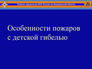 Главное управление МЧС России по Кемеровской области
Особенности пожаров
с детской гибелью
 