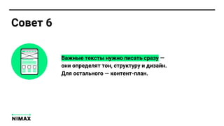 Важные тексты нужно писать сразу —
они определят тон, структуру и дизайн.
Для остального — контент-план.
Совет 6
 