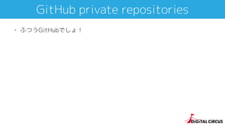 GitHub private repositories
• ふつうGitHubでしょ！
 