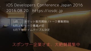 5月 チケット販売開始 /トーク募集開始 
6月上旬 トーク募集〆切 
6月下旬 タイムテーブル決定
iOS Developers Conference Japan 2016
2016.08.20 https://iosdc.jp
スポンサー企業さま、大絶賛募集中
 