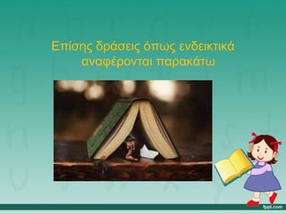 Επίσης δράσεις όπως ενδεικτικά
αναφέρονται παρακάτω
 