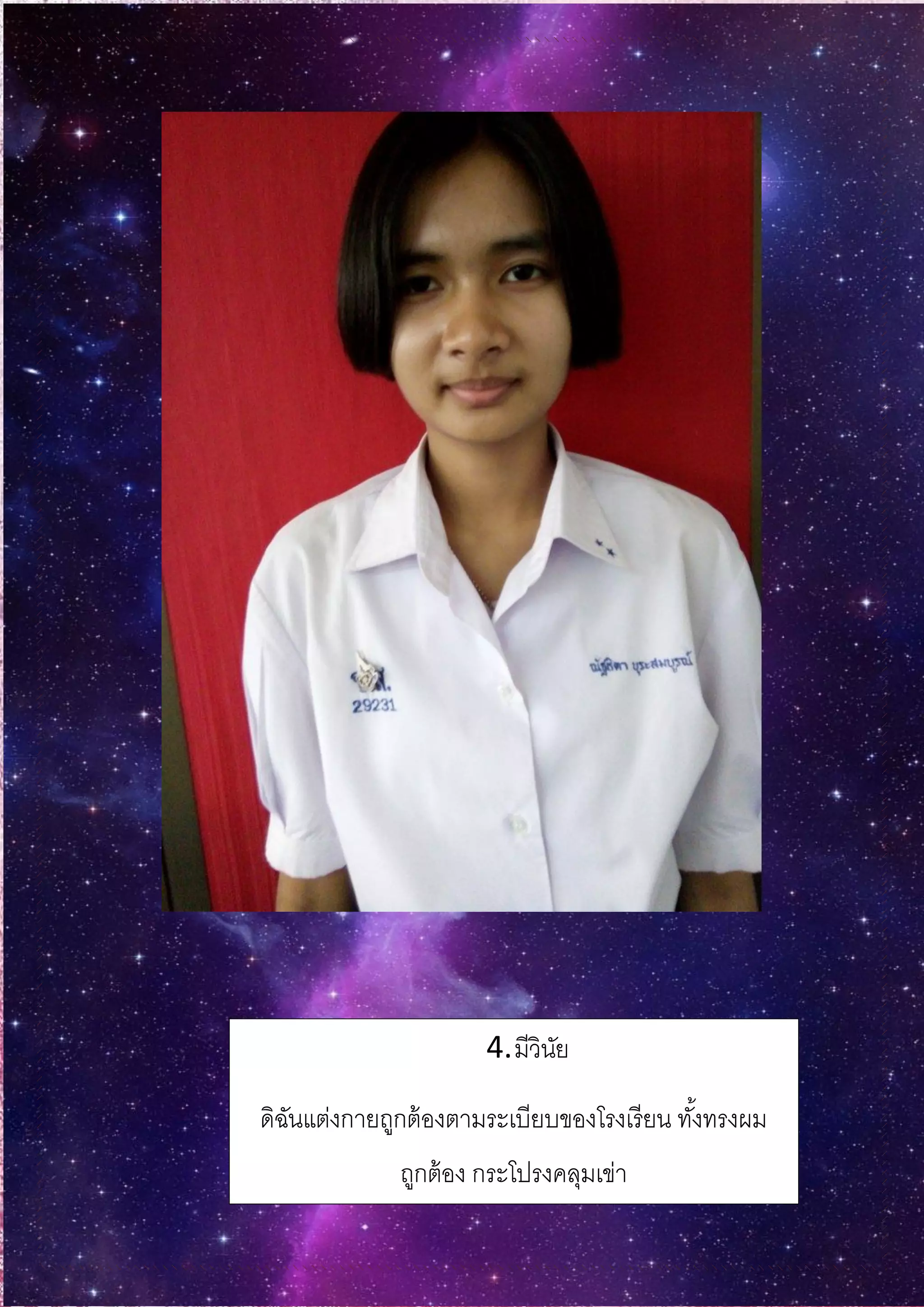 4.มีวินัย
ดิฉันแต่งกายถูกต้องตามระเบียบของโรงเรียน ทั้งทรงผม
ถูกต้อง กระโปรงคลุมเข่า
 