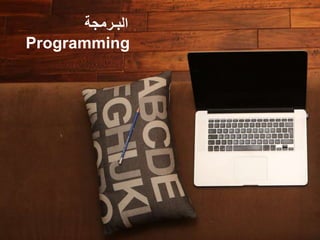 ‫البـرمجة‬
Programming
 