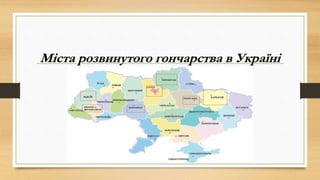 Міста розвинутого гончарства в Україні
 