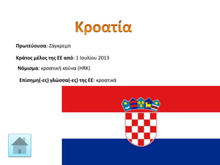 Πρωτεύουσα: Ζάγκρεμπ
Κράτος μέλος της ΕΕ από: 1 Ιουλίου 2013
Νόμισμα: κροατική κούνα (HRK)
Επίσημη(-ες) γλώσσα(-ες) της ΕΕ: κροατικά
 