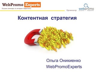 Контентная стратегия
Ольга Оникиенко
WebPromoExperts
 