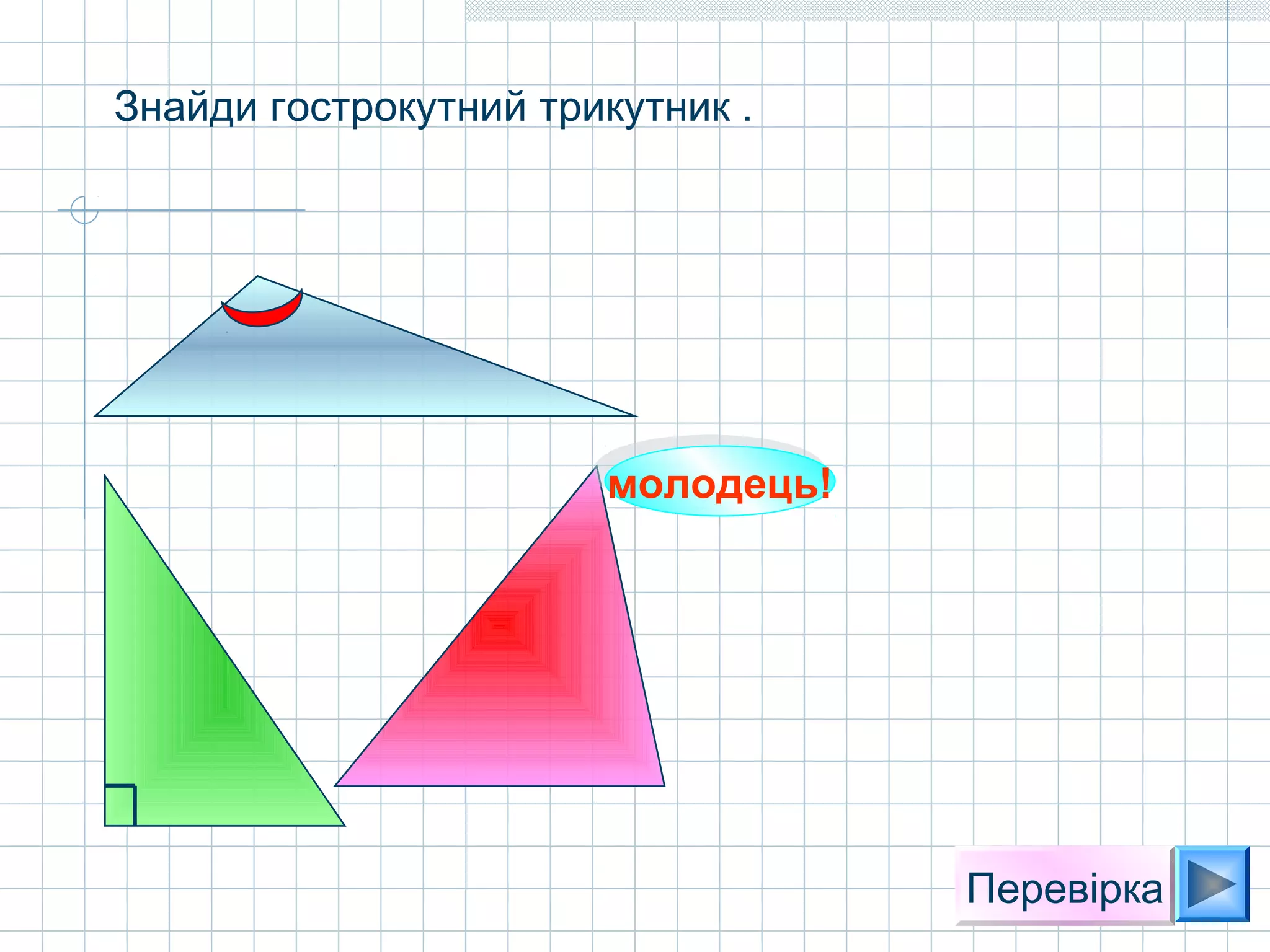 Знайди гострокутний трикутник .
молодець!молодець!
Перевірка
 