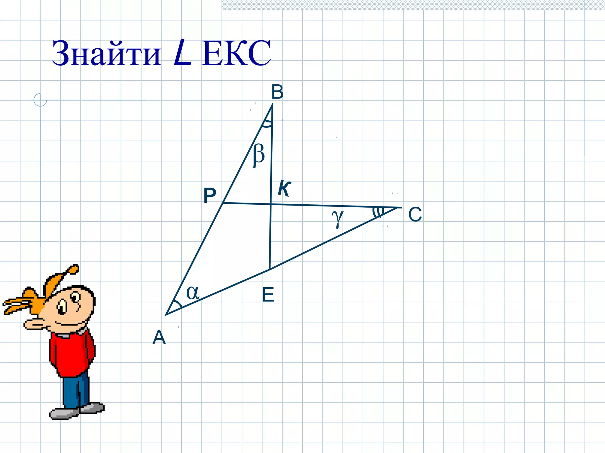 Знайти L ЕКС
α
β
γ
А
B
C
E
Р К
 