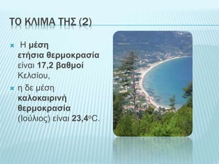ΤΟ ΚΛΙΜΑ ΤΗΣ (2)
 Η μέση
ετήσια θερμοκρασία
είναι 17,2 βαθμοί
Κελσίου,
 η δε μέση
καλοκαιρινή
θερμοκρασία
(Ιούλιος) είναι 23,4oC.
 