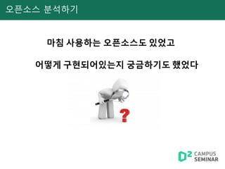 오픈소스 분석하기
마침 사용하는 오픈소스도 있었고
어떻게 구현되어있는지 궁금하기도 했었다
 