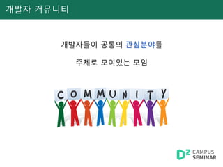 개발자 커뮤니티
개발자들이 공통의 관심분야를
주제로 모여있는 모임
 