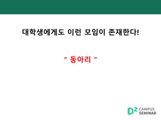 대학생에게도 이런 모임이 존재한다!
“ 동아리 “
 