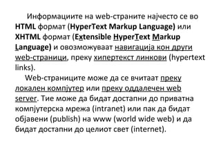 ߧާѧڧڧ ߧ web-ѧߧڧ ߧ?֧  ӧ
HTML ާѧ (HyperText?Markup?Language) ڧݧ
XHTML ާѧ (Extensible?HyperText?Markup?
Language)  ӧ٧ާاӧѧѧ ߧѧӧڧԧѧ? ܧ էԧ
web-ѧߧڧ, ֧ܧ ڧ֧֧ܧ ݧڧߧܧӧ (hypertext
links).
Web-ѧߧڧڧ ާا է  ӧڧѧѧ ֧ܧ
ݧܧѧݧ֧ ܧާ?֧ ڧݧ ֧ܧ էէѧݧ֧֧ web
server. ڧ ާا է ҧڧէѧ էѧߧ է ڧӧѧߧ
ܧާ?֧ܧ ާ֧ا (intranet) ڧݧ ѧ է ҧڧէѧ
?ѧӧ֧ߧ (publish) ߧ www (world wide web)  է
ҧڧէѧ էѧߧ է ֧ݧڧ ӧ֧ (internet).
 