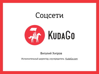 Соцсети
Виталий Хитров
Исполнительный директор, соучередитель KudaGo.com
 