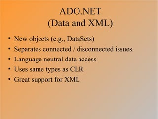 ADO.NET
(Data and XML)
• New objects (e.g., DataSets)
• Separates connected / disconnected issues
• Language neutral data access
• Uses same types as CLR
• Great support for XML
 