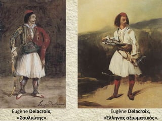 Εugène Delacroix,
«Έλληνας αξιωματικός».
Εugène Delacroix,
«Σουλιώτης».
 