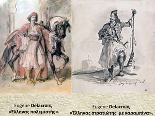 Εugène Delacroix,
«Έλληνας στρατιώτης με καραμπίνα».
Εugène Delacroix,
«Έλληνας πολεμιστής».
 