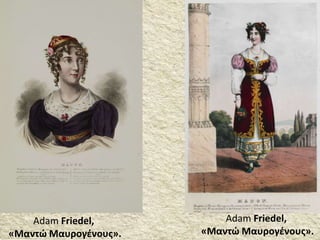 Adam Friedel,
«Μαντώ Μαυρογένους».
Adam Friedel,
«Μαντώ Μαυρογένους».
 