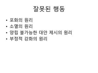 잘못된 행동
• 포화의 원리
• 소멸의 원리
• 양립 불가능한 대안 제시의 원리
• 부정적 강화의 원리
 