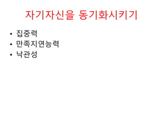 자기자신을 동기화시키기
• 집중력
• 만족지연능력
• 낙관성
 