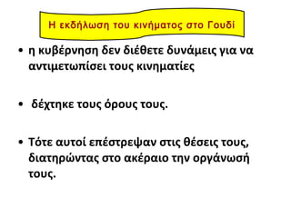 • η κυβέρνηση δεν διέθετε δυνάμεις για να
αντιμετωπίσει τους κινηματίες
• δέχτηκε τους όρους τους.
• Τότε αυτοί επέστρεψαν στις θέσεις τους,
διατηρώντας στο ακέραιο την οργάνωσή
τους.
Η εκδήλωση του κινήματος στο Γουδί
 
