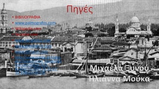 Πηγές
• ΒΙΒΛΙΟΓΡΑΦΙΑ
• www.palmografos.com
• Wikipedia.com
• Youtube.com
• www.songlyrics.com
• www.greekalert.com
• www.allmusic.com
• http://www.pyxida.gr/index.
php?option=com_content&v
iew=article&id=219:-
&catid=13:2009-12-15-17-
10-19&Itemid=195
Μιχαέλα Ξυνού
Ηλιάννα Μούκα
 