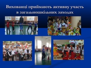 Вихованці приймають активну участьВихованці приймають активну участь
в загальношкільних заходахв загальношкільних заходах
 