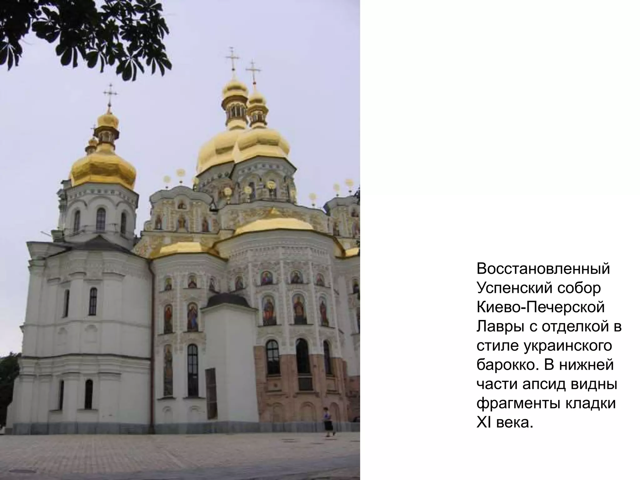 Восстановленный
Успенский собор
Киево-Печерской
Лавры с отделкой в
стиле украинского
барокко. В нижней
части апсид видны
фрагменты кладки
XI века.
 