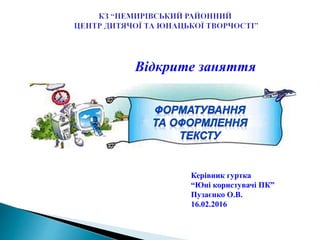 Відкрите заняття
Керівник гуртка
“Юні користувачі ПК”
Пузаєнко О.В.
16.02.2016
 