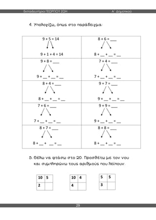 Εκπαιδευτήρια ΓΕΩΡΓΙΟΥ ΖΩΗ Α΄ Δημοτικού
29
9 + 5 = 14
9 + 1 + 4 = 14
8 + 6 = ___
8 + __ + __ = __
9 + 8 = ___
9 + __ + __ = __
7 + 4 = ___
7 + __ + __ = __
8 + 4 = ___
8 + __ + __ = __
9 + 7 = ___
9 + __ + __ = __
7 + 6 = ___
7 + __ + __ = __
9 + 9 = ___
9 + __ + __ = __
8 + 7 = ___
8 + __ + __ = __
8 + 8 = ___
8 + __ + __ = __
10 5
2
10 4
4
5 5
3
 
