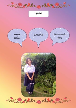 สุภาพ
เรียบร้อย
อ่อนโยน
มีมารยาทที่ดี มีสัมมาคารวะต่อ
ผู้ใหญ่
 