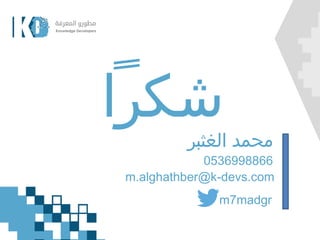 ‫شكرًا‬‫الغثبر‬ ‫محمد‬
m.alghathber@k-devs.com
m7madgr
0536998866
 