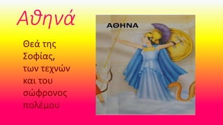 Αθηνά
Θεά της
Σοφίας,
των τεχνών
και του
σώφρονος
πολέμου
 
