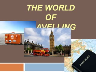 THE WORLD
OF
TRAVELLING
 