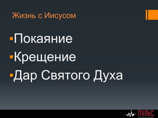 ▪Покаяние
▪Крещение
▪Дар Святого Духа
Жизнь с Иисусом
 