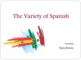 The Variety of Spanish
112122274
Ryuta Ikemoto
 