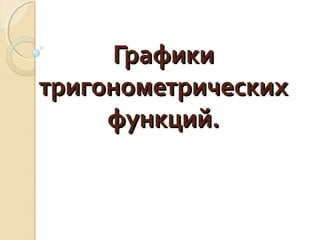ГрафикиГрафики
тригонометрическихтригонометрических
функций.функций.
