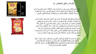 3- ‫البطاطس‬ ‫رقائق‬ ‫رمكوسنا ت‬
‫فم‬ ‫أن‬ "‫الشيبسي‬ ‫وإدرمان‬ ‫"أطفالنا‬ ‫عنوان‬ ‫تحت‬ ‫دراسة‬ ‫في‬ ‫فوزي‬ ‫الدكتور‬ ‫أوضح‬ ‫وقد‬
‫خطوا ت‬ ‫أولى‬ ‫وتبدأ‬ ،‫الشيبسي‬ ‫تصنيع‬ ‫كشركا ت‬ ‫تستهدفه‬ ‫الذي‬ ‫المستهلك‬ ‫هو‬ ‫الطفل‬
‫والتحمير؛‬ ‫للقلي‬ ‫الصالحة‬ ‫البطاطس‬ ‫سنوع‬ ‫باسنتخاب‬ ‫المقلية‬ ‫البطاطس‬ ‫اصناعة‬
‫على‬ ‫باحتوائه‬ ‫يمتاز‬ ‫الذي‬ ‫الشمعي‬ ‫ذغير‬ ‫النوع‬ ‫هو‬ ‫الصناعة‬ ‫لهذه‬ ‫يصلح‬ ‫الذي‬ ‫فالنوع‬
‫قطع‬ ‫سنضج‬ ‫إلى‬ ‫يؤدي‬ ‫وهذا‬ ،‫السكر‬ ‫رمن‬ ‫المحتوى‬ ‫وقلة‬ ‫النشويا ت‬ ‫رمن‬ ‫عالية‬ ‫سنسبة‬
‫قا‬ً ‫رمذا‬ ‫تعطي‬ ‫ولذا‬ ،‫الخارجي‬ ‫سطحها‬ ‫يتلون‬ ‫أن‬ ‫قبل‬ ‫الداخل‬ ‫رمن‬ ‫المحمرة‬ ‫البطاطس‬
‫في‬ ‫وفرزها‬ ‫البطاطس‬ ‫درسنا ت‬ ‫اسنتقاء‬ ‫وبعد‬ ،‫المستهلكين‬ ‫لدى‬ ‫رمستحبة‬ ‫وقررمشة‬ ‫ذا‬ً ‫لذي‬
‫عنها‬ ‫تنزع‬ ‫التي‬ (‫)الكاريورلدوم‬ ‫التقشير‬ ‫أجهزة‬ ‫إلى‬ ‫سنقلها‬ ‫يتم‬ ،‫الغسيل‬ ‫أحواض‬
‫سمك‬ُ‫م‬ ‫ب‬ ‫رقائق‬ ‫إلى‬ ‫آليا‬ ‫لتقطيعها‬ ‫دا‬ً ‫تمهي‬ ‫الخارجية‬ ‫قشرتها‬1‫إلى‬2‫هذه‬ ‫توضع‬ ‫ثم‬ ،‫رمم‬
‫زيو ت‬ ‫رمن‬ ‫هائلة‬ ‫كميا ت‬ ‫على‬ ‫تحتوي‬ ‫التي‬ ،‫العملقة‬ ‫التحمير‬ ‫تنكا ت‬ ‫في‬ ‫الرقائق‬
.‫التحمير‬
‫فإسنها‬ .."‫سنباتي‬ ‫"زيت‬ ‫تقول‬ ‫عبارة‬ ‫الشيبسي‬ ‫أكياس‬ ‫على‬ ‫سنطالع‬ ‫أسننا‬ ‫رمن‬ ‫الرذغم‬ ‫وعلى‬
‫ضمن‬ ‫الرمريكية‬ ‫الصحة‬ ‫وزارة‬ ‫أاصدرتها‬ ‫سنشرة‬ ‫تكشفها‬ ‫رمضللة‬ ‫عبارة‬ ‫بالطبع‬
‫رقمها‬ ‫المتخصصة‬ ‫القورمية‬ ‫المعاهد‬ ‫رمطبوعا ت‬2920-92‫تأكل‬ ‫"كي‬ ‫عنوان‬ ‫تحت‬
،"‫الدم‬ ‫في‬ ‫الكوليسترول‬ ‫لتخفيض‬
 