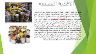 ‫الرمراض‬ ‫رمعدل ت‬ ‫في‬ ‫كبيرة‬ ‫زيادة‬ ‫هناك‬ ‫أن‬ ‫والمحلي‬ ‫العالمي‬ ‫المستوى‬ ‫على‬ ‫لوحظ‬
‫جميع‬ ‫على‬ ‫وذلك‬ ،‫السرطان‬ ‫بمرض‬ ‫الاصابة‬ ‫رأسها‬ ‫وعلى‬ ،‫السنسان‬ ‫تصيب‬ ‫التتى‬
‫فإن‬ ‫فيه‬ ‫لكشك‬ ‫ورمما‬ ،(‫أطفال‬ – ‫سنساء‬ – ‫)رجال‬ ‫المختلفة‬ ‫المجتمع‬ ‫وفئا ت‬ ‫المستويا ت‬
‫)خااصتة‬ ‫والشراب‬ ‫للطعام‬‫المصصنعه‬ ‫العطعمصة‬‫ا‬ً ‫دور‬ ‫السنسان‬ ‫يتناولهتا‬ ‫التتي‬ (
،‫كبير‬ ‫بشكل‬ ‫السنسان‬ ‫بصتحه‬ ‫تضتر‬ ‫والتى‬ ‫الرمراض‬ ‫رمن‬ ‫العديتد‬ ‫حدوث‬ ‫في‬ ‫ا‬ً ‫أستاسي‬
‫رمن‬ ‫أاصتبحت‬ ‫حتتى‬ ‫رمكان‬ ‫كتل‬ ‫فتي‬ ‫المصتنعة‬ ‫الذغذيتة‬ ‫بيتع‬ ‫اسنتشار‬ ‫ظتل‬ ‫فتى‬ ‫خااصته‬
‫الكيماوية‬ ‫المركبا ت‬ ‫وتتنوع‬ ،‫الناس‬ ‫رمن‬ ‫الكثير‬ ‫طعام‬ ‫رموائد‬ ‫على‬ ‫الرئيسة‬ ‫المكوسنا ت‬
‫والمواد‬ ‫للنكهة‬ ‫والمحستنة‬ ‫الملوسنتة‬ ‫كالمواد‬ ‫الغذائيتة‬ ‫الستلع‬ ‫اصتناعة‬ ‫فتي‬ ‫المستتعملة‬
‫اصحية‬ ‫رمشكل ت‬ ‫حدوث‬ ‫تستبب‬ ‫وهتي‬ ،‫وذغيرهتا‬ ‫الذغذيتة‬ ‫قوام‬ ‫ورمحستنا ت‬ ‫الحافظتة‬
‫درجا ت‬ ‫)أرتفاع‬ ‫رمثل‬ ‫بالتصتنيع‬ ‫المعارملتة‬ ‫او‬ ‫المصتنعة‬ ‫الذغذيتة‬ ‫تلعتب‬ ‫حيتث‬ ،‫كثيرة‬
‫الغذاء‬ ‫تركيب‬ ‫علتى‬ ‫التأثيتر‬ ‫فتي‬ (‫أخرى‬ ‫طرق‬ ‫أتي‬ ‫استتخدام‬ ‫او‬ ‫حموضتة‬ ‫او‬ ‫حرارة‬
‫في‬ ‫تساهم‬ ‫التي‬ ‫العوارمل‬ ‫أحد‬ ‫فيكون‬ ‫الغذاء‬ ‫تغير‬ ‫رمصادر‬ ‫أكثر‬ ‫يجعلها‬ ‫رمما‬ ‫الطبيعى‬
.‫سرطاسنية‬ ‫خليا‬ ‫تصبح‬ ‫لكي‬ ‫عرضة‬ ‫أكثر‬ ‫وتكون‬ ‫الخليا‬ ‫تركيبة‬ ‫تغير‬
 