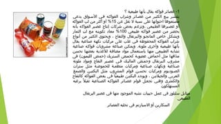 1‫؟‬ ‫طبيعية‬ ‫بأنها‬ ‫يقال‬ ‫فواكه‬ ‫- عصائر‬
‫يدعي‬ ‫الوسسواق‬ ‫فسي‬ ‫الفواكسه‬ ‫وشراب‬ ‫عصسائر‬ ‫مسن‬ ‫الكثيسر‬ ‫بيسع‬ ‫ينتشسر‬
‫عن‬ ‫تقل‬ ‫ل‬ ‫نسبة‬ ‫على‬ ‫احتوائها‬ ‫مصنعوها‬15‫الفواكه‬ ‫لب‬ ‫من‬ ‫أكثر‬ ‫أو‬ %
‫بأنه‬ ‫الفواكه‬ ‫عصير‬ ‫إنتاج‬ ‫شركات‬ ‫بعض‬ ‫،وتزعم‬ ‫الطبيعي‬ ‫عصيرها‬ ‫أو‬
‫طسبيعي‬ ‫فواكسه‬ ‫عصسير‬ ‫مسن‬ ‫يحضسر‬100‫الثمار‬ ‫لب‬ ‫مسع‬ ‫تكوينسه‬ ‫معاد‬ %
‫أنواع‬ ‫من‬ ‫الكثيسر‬ ‫ويحتوي‬ ، ‫والتفاح‬ ‫والسبرتقال‬ ‫المانجسو‬ ‫خاص‬ ‫وبشكسل‬
‫يقال‬ ‫صناعية‬ ‫نكهسة‬ ‫مركبات‬ ‫على‬ ‫علب‬ ‫فسي‬ ‫المحفوظسة‬ ‫الفواكسه‬ ‫شراب‬
‫صناعية‬ ‫فواكسه‬ ‫مشروبات‬ ‫صسناعة‬ ‫ويمكسن‬ .‫ملونة‬ ‫وأخرى‬ ‫طبيعيسة‬ ‫بأنهسا‬
‫تحسن‬ ‫بعضهسا‬ ‫للذغذيسة‬ ‫مضافسة‬ ‫مواد‬ ‫باوسستعمال‬ ‫منهسا‬ ‫الطسبيعي‬ ‫تشابسه‬
‫في‬ (‫الليمون‬ ‫)حمض‬ ‫السستريك‬ ‫كحمسض‬ ‫عضوية‬ ‫أحماض‬ ‫مثل‬ ‫مذاقها‬
‫ملونة‬ ‫ومواد‬ ‫التفاح‬ ‫عصسير‬ ‫فسي‬ ‫الماليسك‬ ‫وحمسض‬ ‫السبرتقال‬ ‫مشروب‬
‫وسترات‬ ‫مثسل‬ ‫للحموضسة‬ ‫منظمسة‬ ‫ومركبات‬ ‫صسناعية‬ ‫ونكهات‬ ‫صسناعية‬
‫والصمغ‬ ‫البكتيسن‬ ‫مثسل‬ ‫المشروب‬ ‫قوام‬ ‫تحسسن‬ ‫ومركبات‬ ‫الصسوديوم‬
‫كالتفاح‬ ‫الفواكه‬ ‫بعض‬ ‫في‬ ‫طبيعيا‬ ‫البكتين‬ ‫ويوجد‬ ، ‫والجيلتين‬ ‫العربي‬
‫يرذغبه‬ ‫ل‬ً ‫ي‬ ‫ثقي‬ ‫الصسناعية‬ ‫الفواكسه‬ ‫عصسائر‬ ‫قوام‬ ‫تجعسل‬ ‫وهسي‬ ‫والكمثرى‬
‫المستهلكون‬
‫البرتقال‬ ‫عصير‬ ‫في‬ ‫منها‬ ‫الموجود‬ ‫تشبه‬ ‫حبيبات‬ ‫عمل‬ ‫في‬ ‫وسليلوز‬ ‫ميثايل‬
‫الطبيعي‬
‫العصائر‬ ‫تحليه‬ ‫في‬ ‫الوسبارتم‬ ‫أو‬ ‫السكارين‬
 