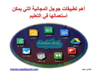‫يمكن‬ ‫التي‬ ‫المجانية‬ ‫جوجل‬ ‫تطبيقات‬ ‫أهم‬
‫التعليم‬ ‫في‬ ‫استعمالها‬
‫رجب‬ ‫حمدي‬hamdy.ragb@gmail.com
 