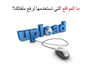 ‫المواقع‬ ‫ما‬‫ملفاتك؟‬ ‫لرفع‬ ‫تستخدمها‬ ‫التي‬
 