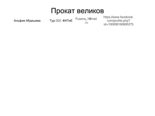 Прокат великов
Альфия Абдешева -302,Тур ФХТиЕ
Pusena_1@mail
.ru
https://www.facebook.
com/profile.php?
id=100008160695275
 